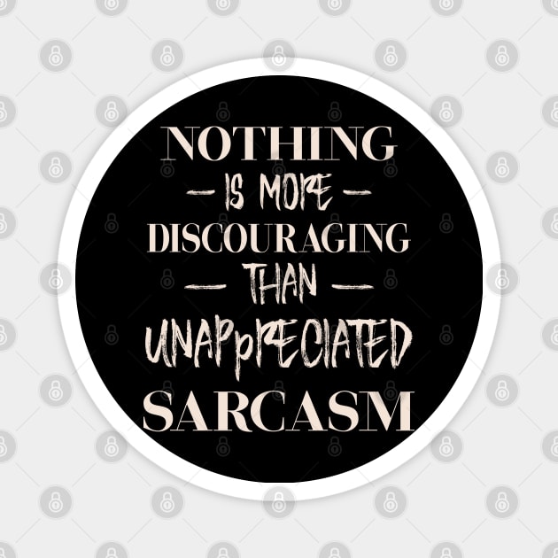 Nothing is more discouraging than an unappreciated sarcasm Magnet by FlyingWhale369